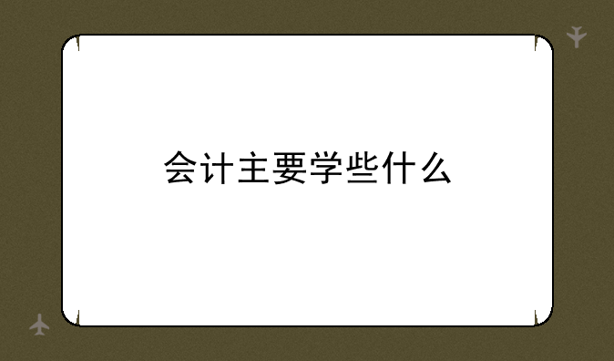 会计主要学些什么