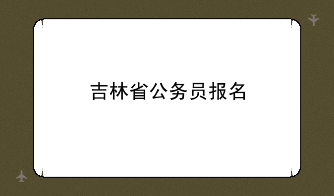 吉林省公务员报名