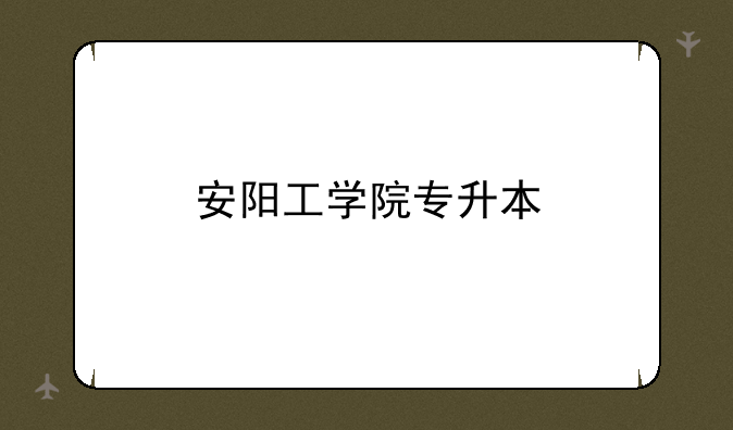 安阳工学院专升本