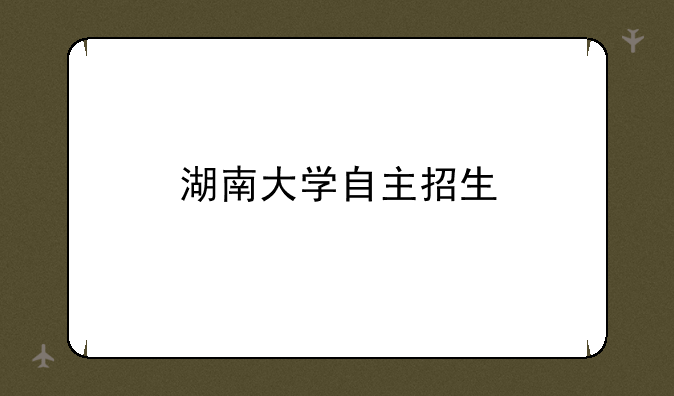 湖南大学自主招生
