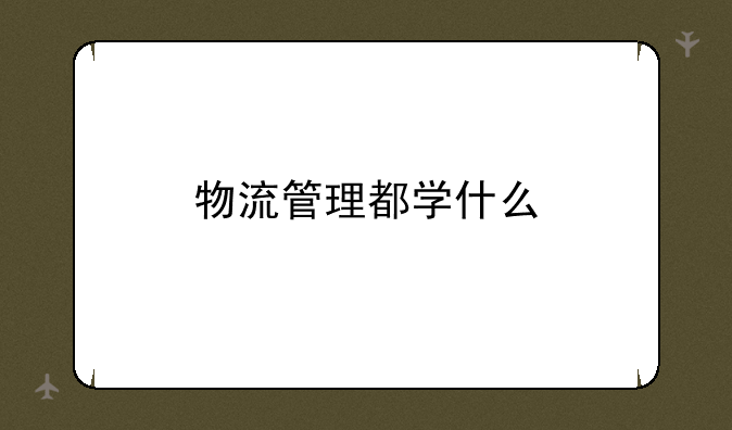 物流管理都学什么