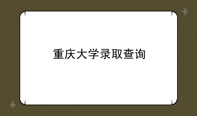重庆大学录取查询