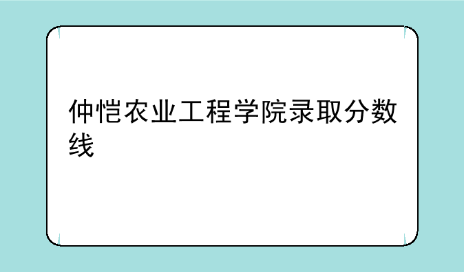 仲恺农业工程学院录取分数线