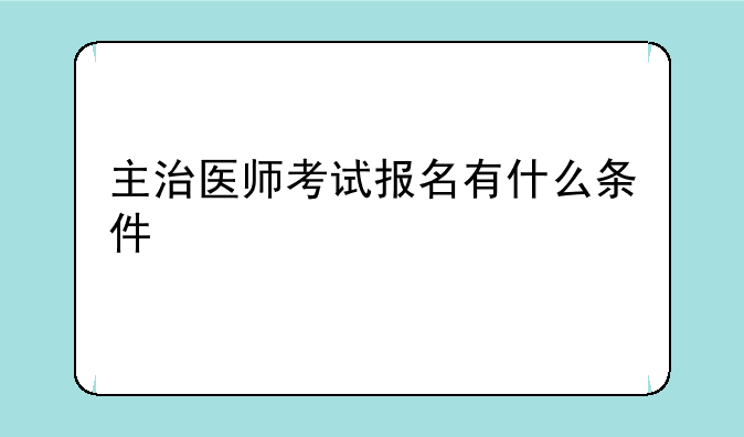 主治医师考试报名有什么条件