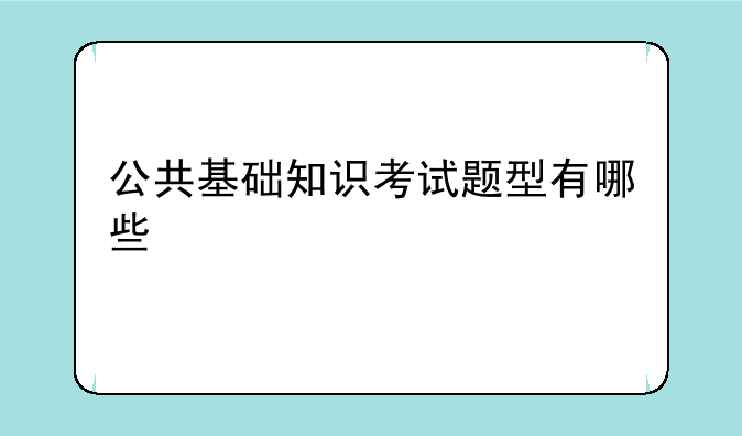 公共基础知识考试题型有哪些
