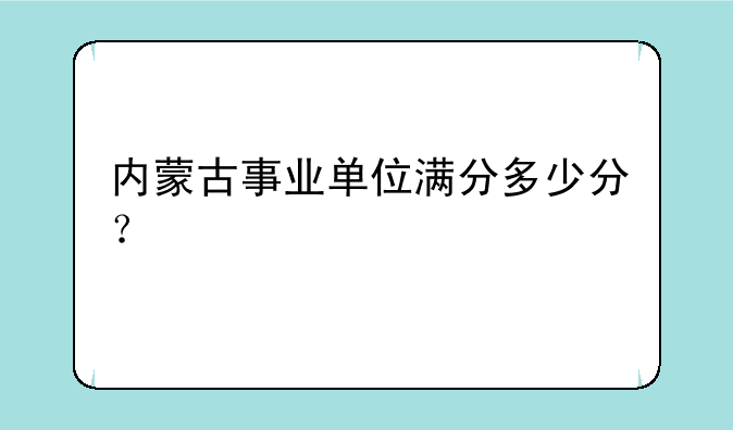 内蒙古事业单位满分多少分？