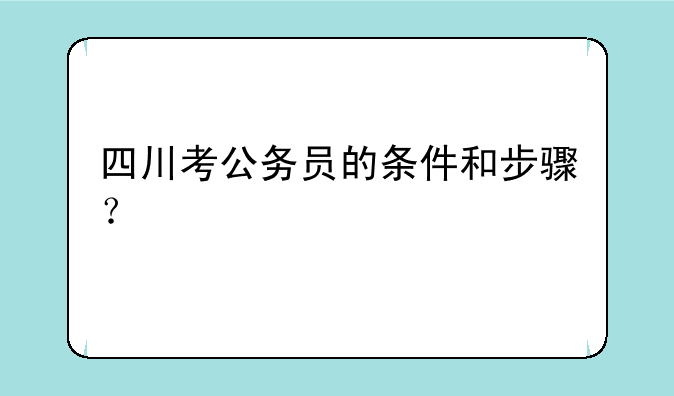四川考公务员的条件和步骤？