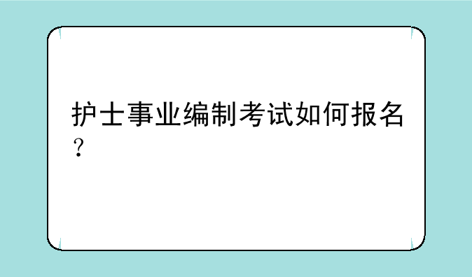 护士事业编制考试如何报名？