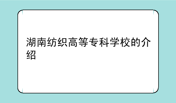 湖南纺织高等专科学校的介绍