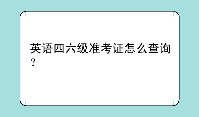 英语四六级准考证怎么查询？