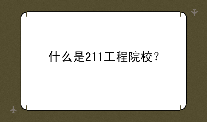 什么是211工程院校？