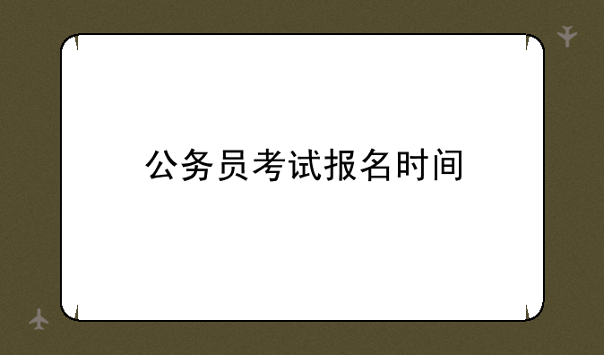 公务员考试报名时间