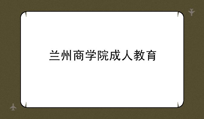 兰州商学院成人教育