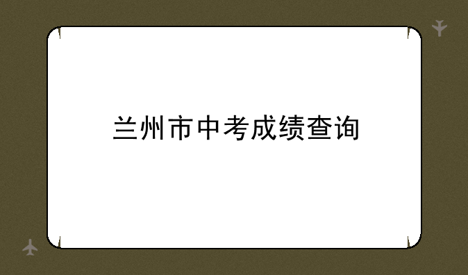 兰州市中考成绩查询
