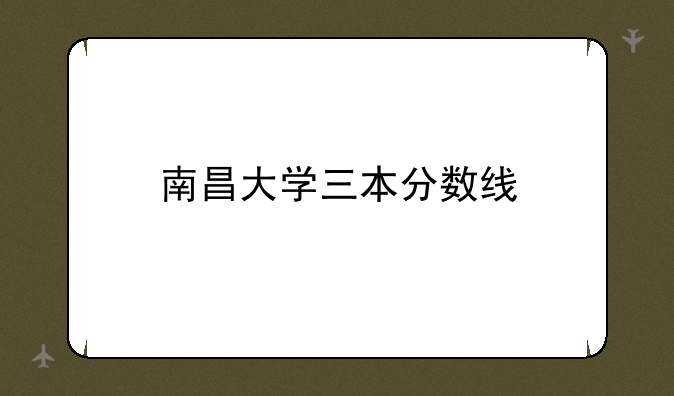 南昌大学三本分数线
