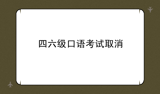 四六级口语考试取消