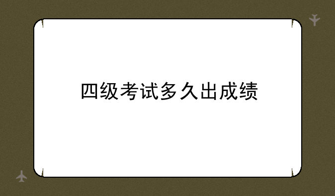 四级考试多久出成绩