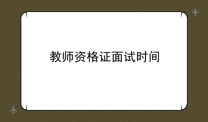 教师资格证面试时间