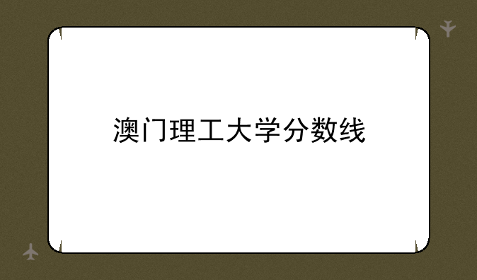 澳门理工大学分数线