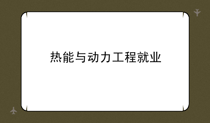 热能与动力工程就业