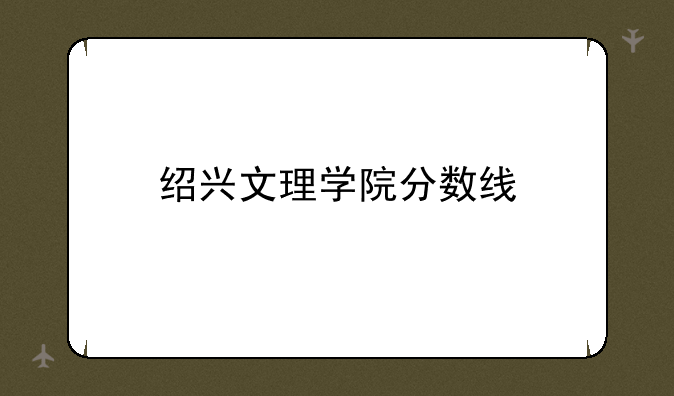 绍兴文理学院分数线