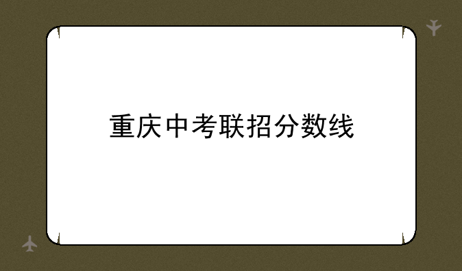 重庆中考联招分数线