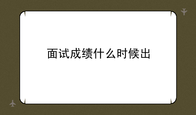 面试成绩什么时候出