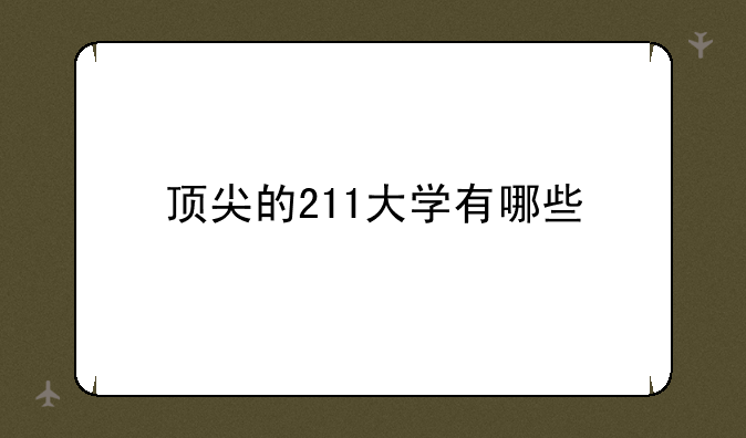 顶尖的211大学有哪些