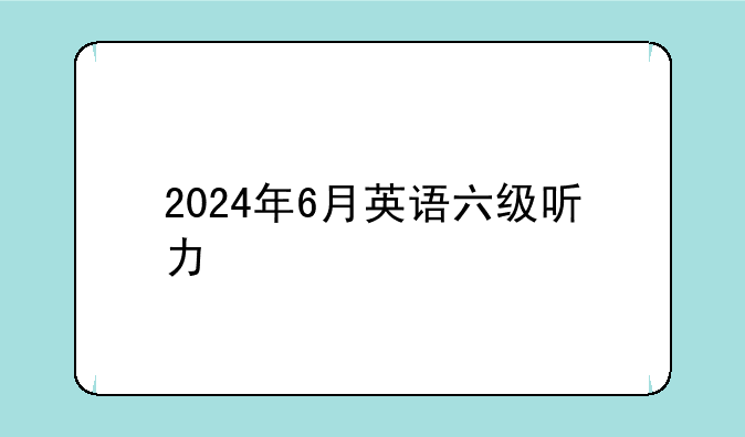 2024年6月英语六级听力