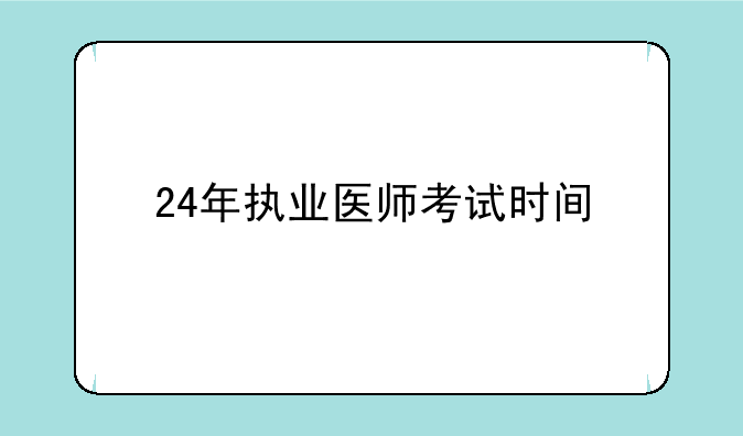 24年执业医师考试时间