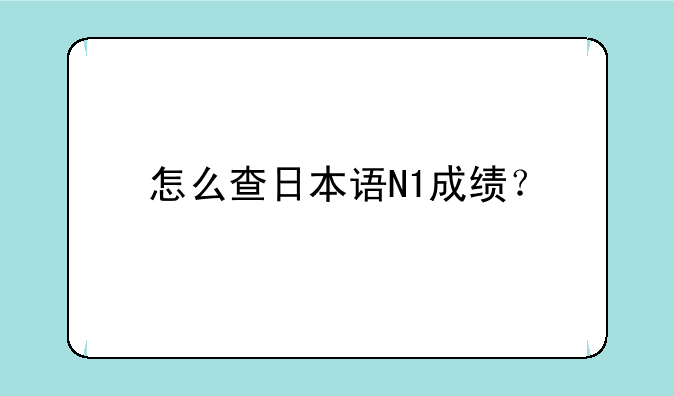 怎么查日本语N1成绩？