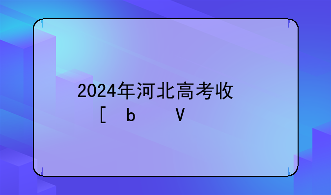 2024年河北高考政策是啥?