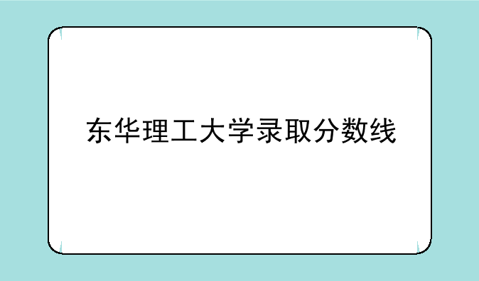 东华理工大学录取分数线