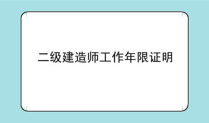 二级建造师工作年限证明