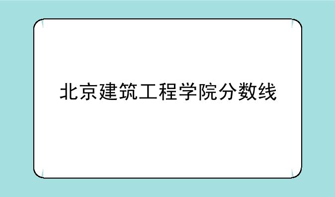 北京建筑工程学院分数线