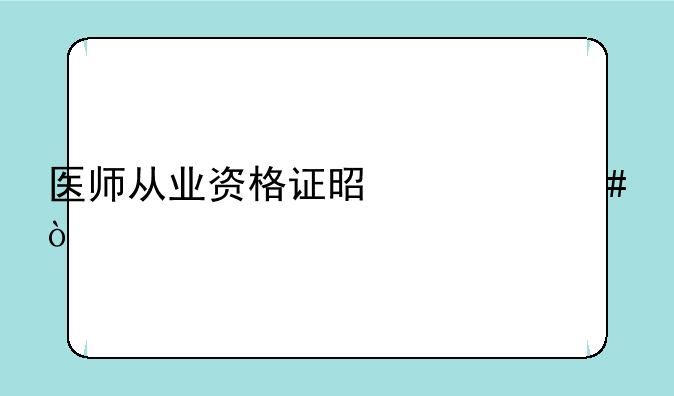 医师从业资格证是什么？