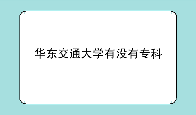 华东交通大学有没有专科