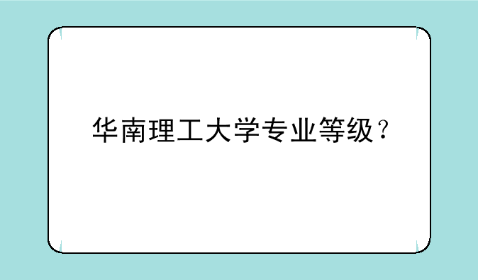 华南理工大学专业等级？