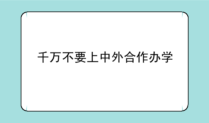千万不要上中外合作办学