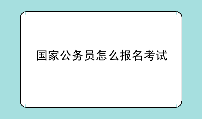 国家公务员怎么报名考试