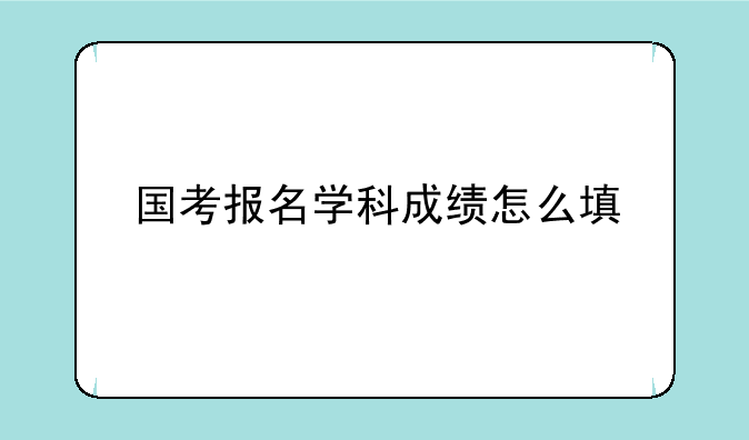 国考报名学科成绩怎么填