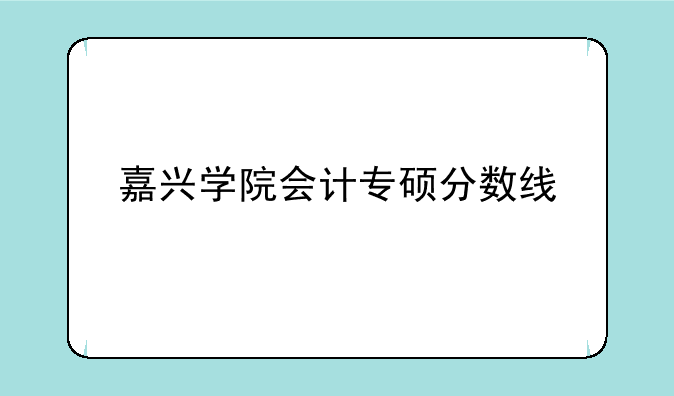 嘉兴学院会计专硕分数线