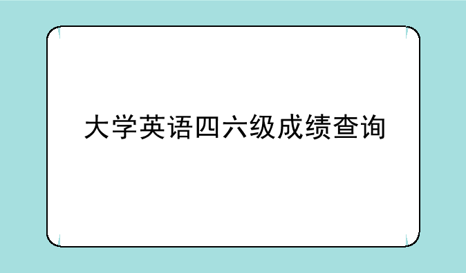 大学英语四六级成绩查询