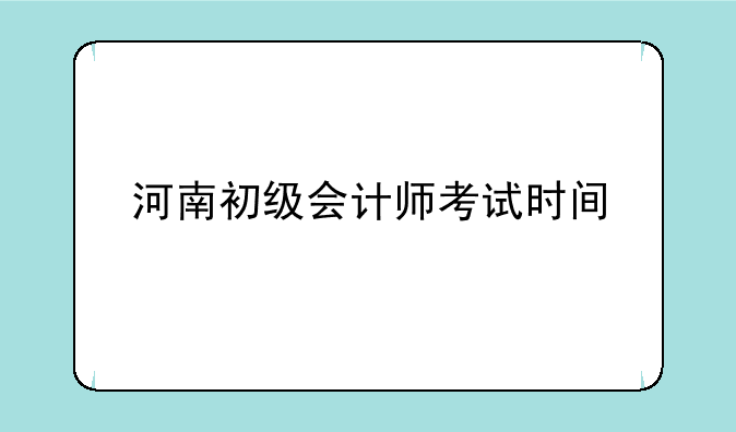 河南初级会计师考试时间