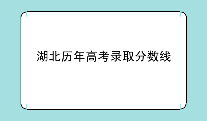 湖北历年高考录取分数线