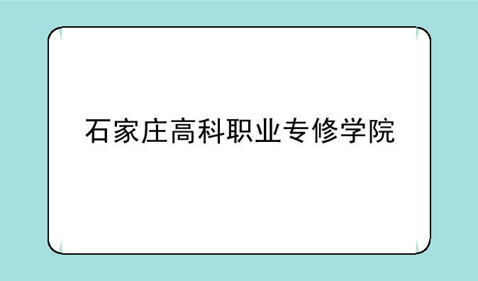 石家庄高科职业专修学院