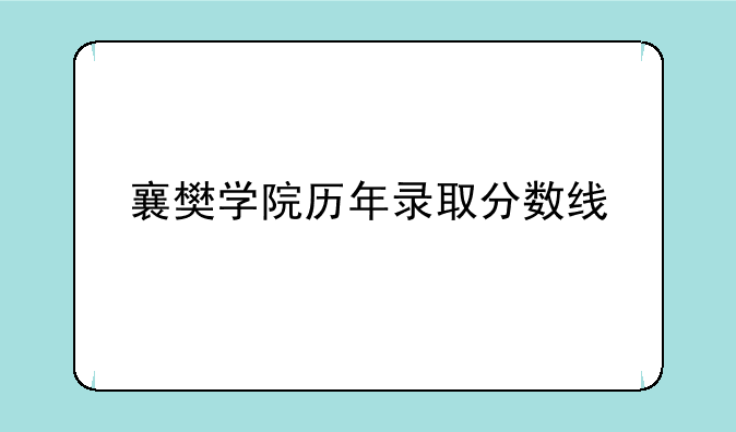 襄樊学院历年录取分数线