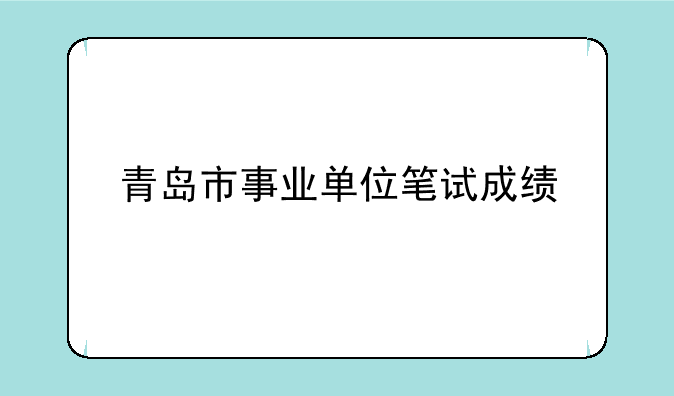 青岛市事业单位笔试成绩
