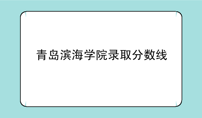 青岛滨海学院录取分数线