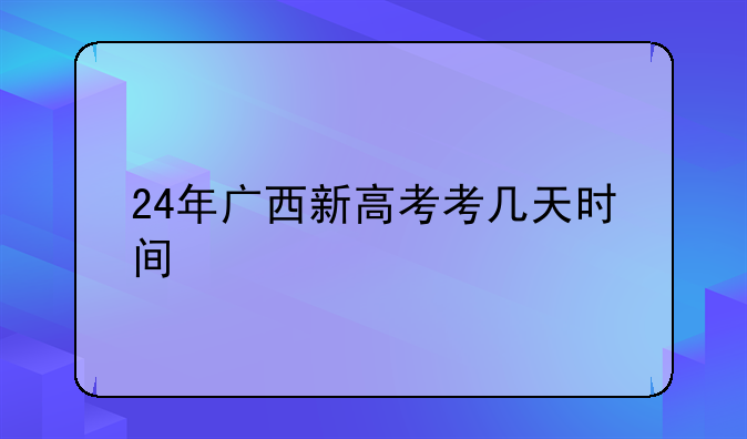 24年广西新高考考几天时间